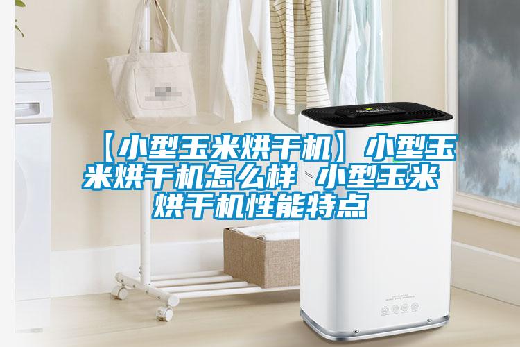 【小型玉米烘干机】小型玉米烘干机怎么样 小型玉米烘干机性能特点
