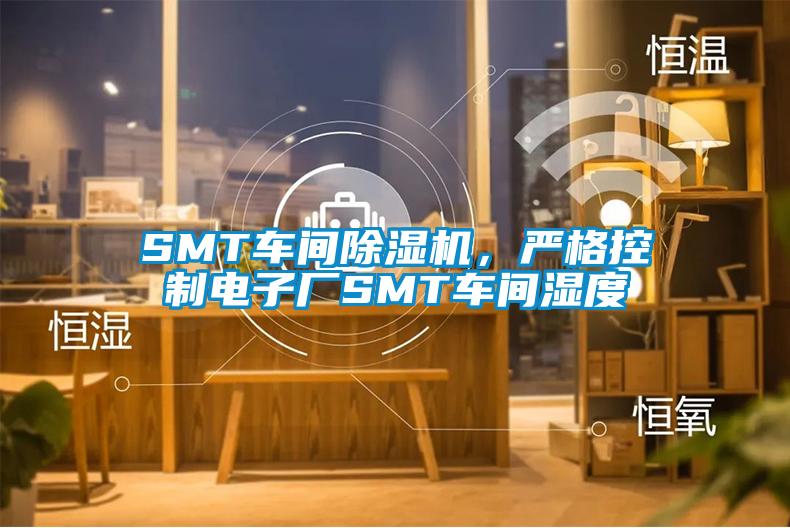 SMT车间除湿机，严格控制电子厂SMT车间湿度