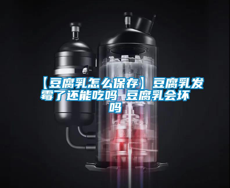 【豆腐乳怎么保存】豆腐乳发霉了还能吃吗 豆腐乳会坏吗