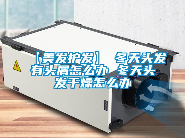 【美发护发】→冬天头发有头屑怎么办 冬天头发干燥怎么办