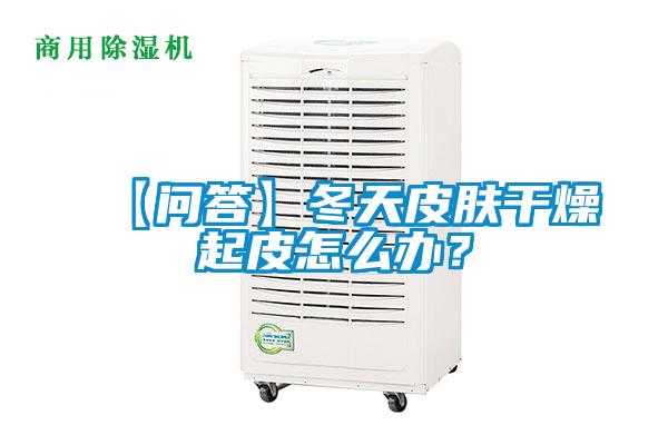 【问答】冬天皮肤干燥起皮怎么办？