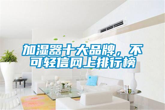 加湿器十大品牌，不可轻信网上排行榜