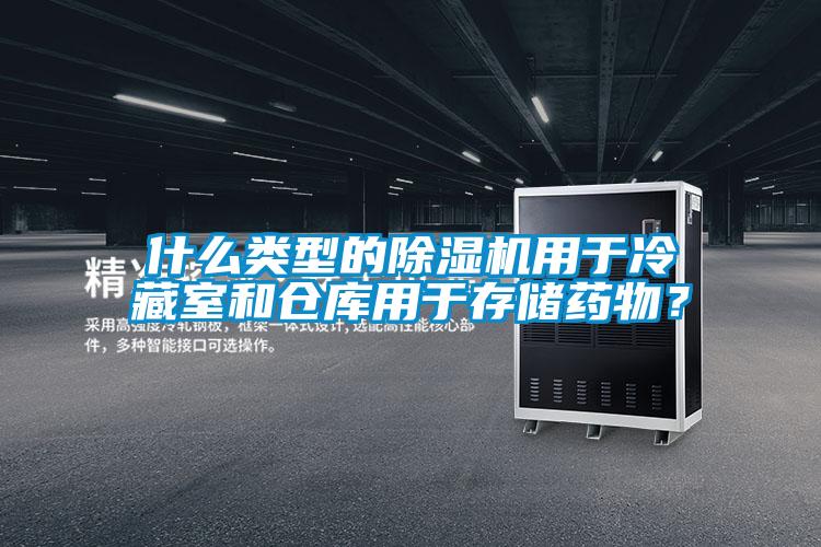 什么类型的除湿机用于冷藏室和仓库用于存储药物？