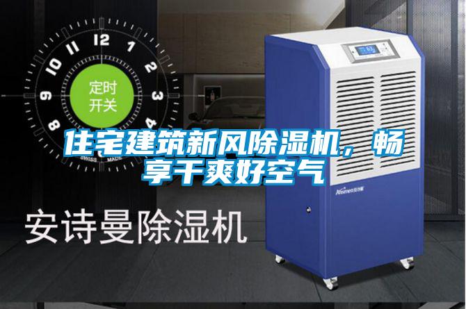 住宅建筑新风除湿机，畅享干爽好空气