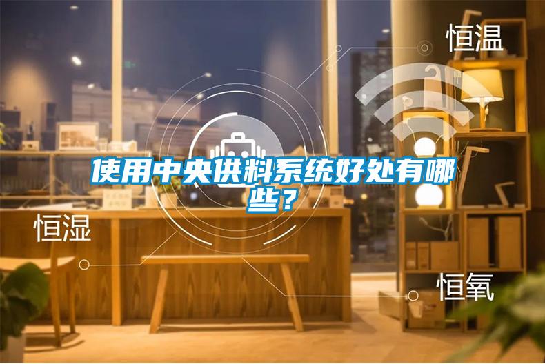 使用中央供料系统好处有哪些？