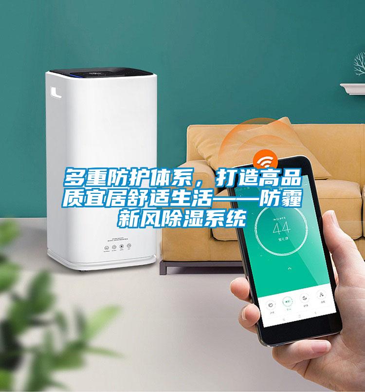 多重防护体系，打造高品质宜居舒适生活——防霾新风除湿系统