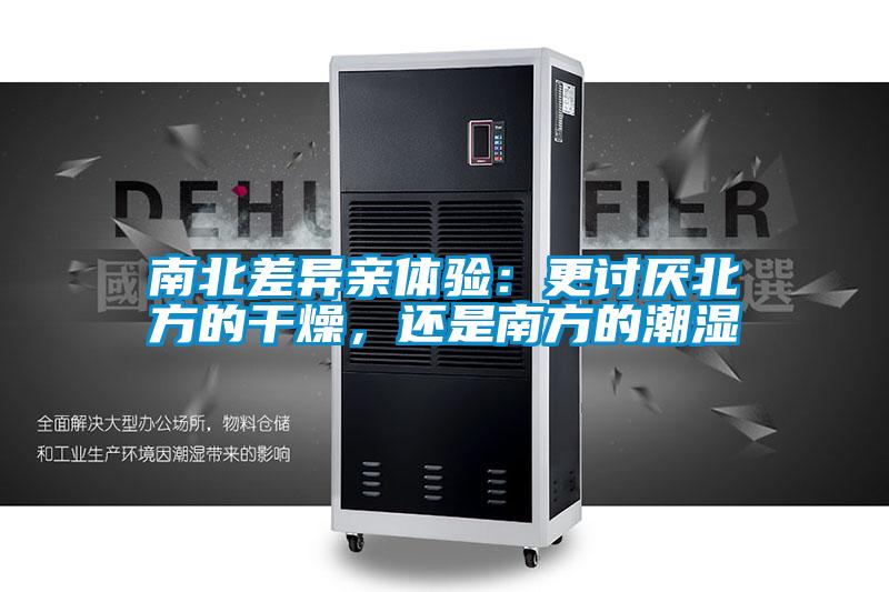 南北差异亲体验：更讨厌北方的干燥，还是南方的潮湿