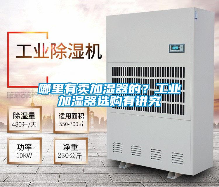 哪里有卖加湿器的？工业加湿器选购有讲究