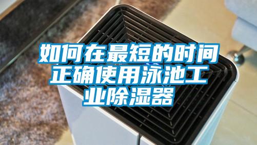 如何在最短的时间正确使用泳池工业除湿器