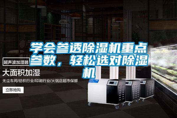 学会参透除湿机重点参数，轻松选对除湿机