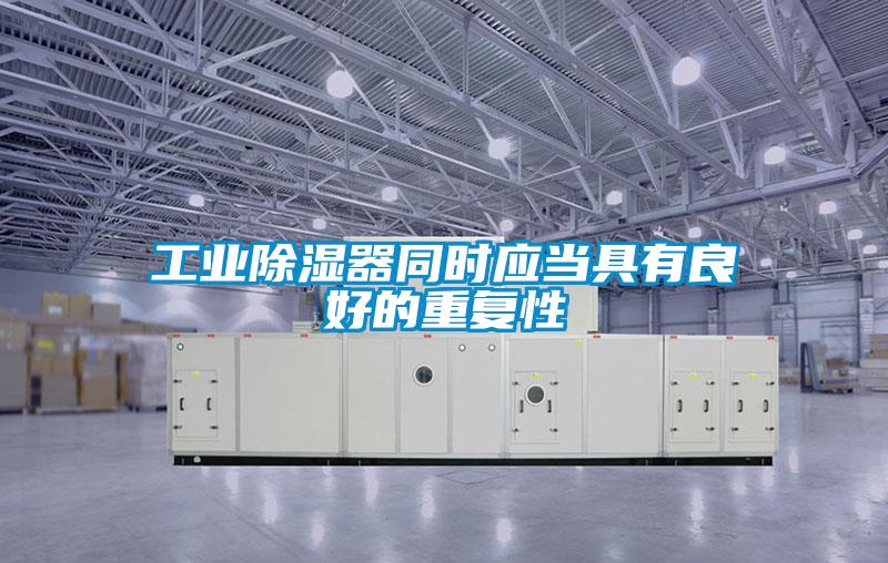 工业除湿器同时应当具有良好的重复性
