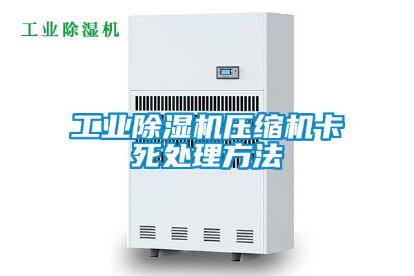 工业除湿机压缩机卡死处理方法