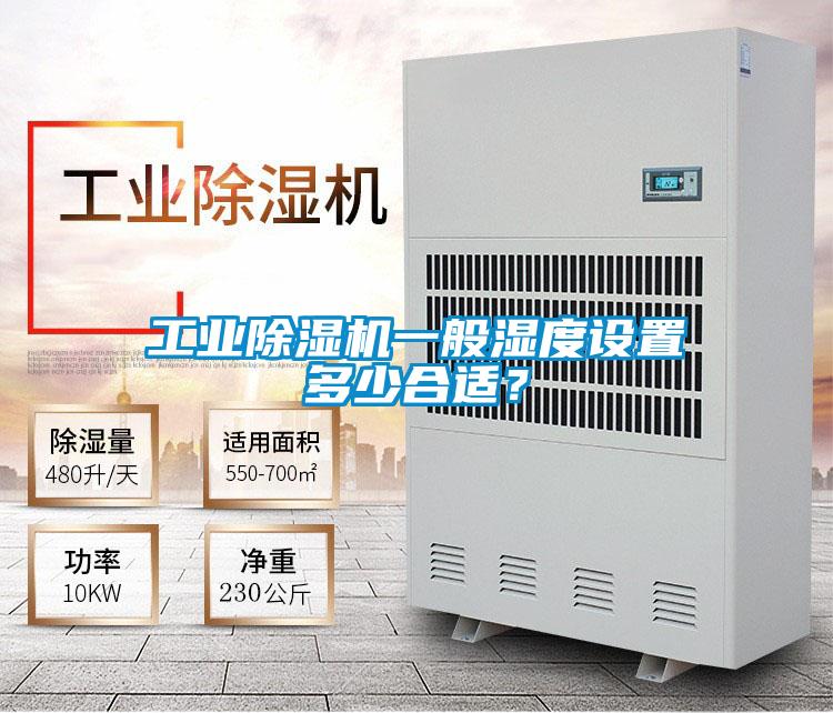 工业除湿机一般湿度设置多少合适？