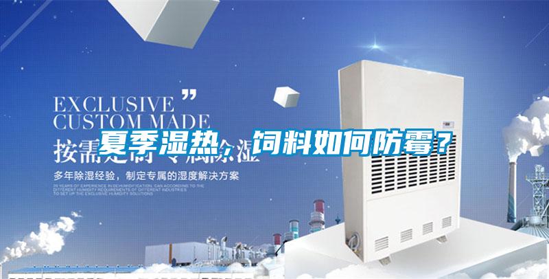 夏季湿热，饲料如何防霉？