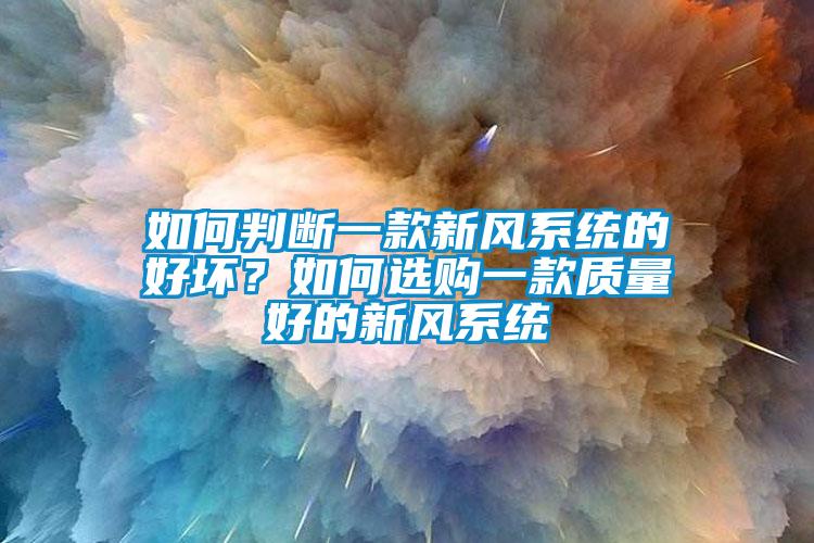 如何判断一款新风系统的好坏?如何选购一款质量好的新风系统