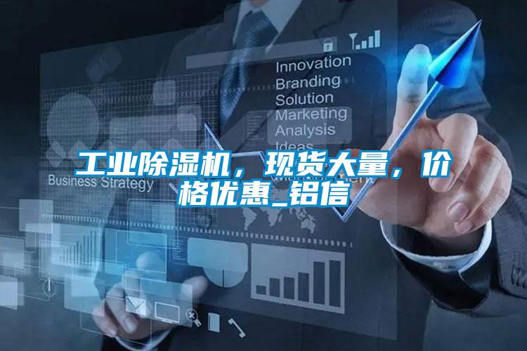 工业除湿机，现货大量，价格优惠_铝信