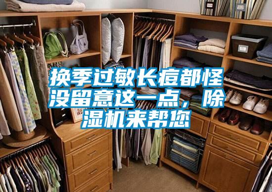 换季过敏长痘都怪没留意这一点，除湿机来帮您
