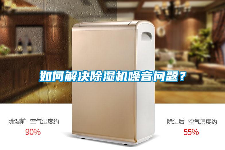 如何解决除湿机噪音问题？