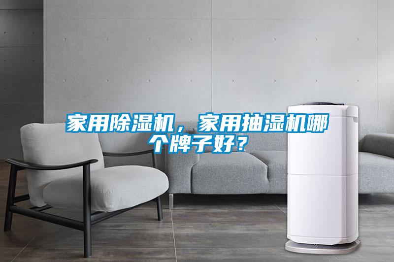 家用除湿机，家用抽湿机哪个牌子好？