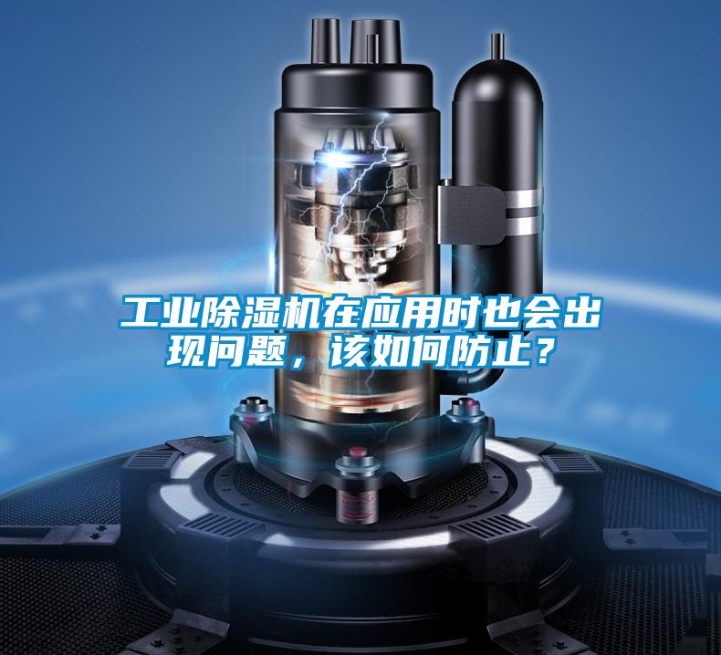 工业除湿机在应用时也会出现问题，该如何防止？