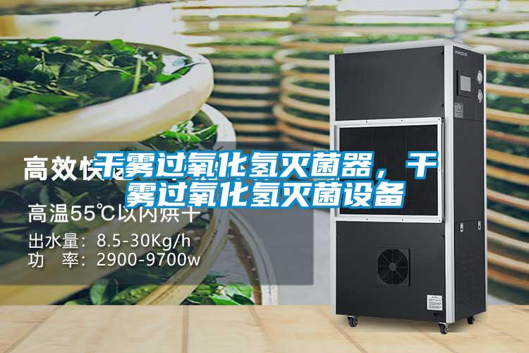 干雾过氧化氢灭菌器，干雾过氧化氢灭菌设备