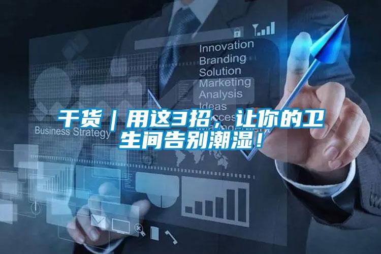 干货｜用这3招，让你的卫生间告别潮湿！