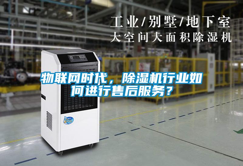 物联网时代，除湿机行业如何进行售后服务？