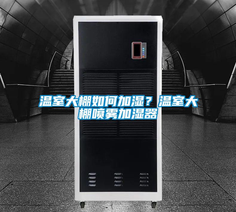 温室大棚如何加湿？温室大棚喷雾加湿器