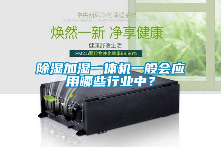 除湿加湿一体机一般会应用哪些行业中？