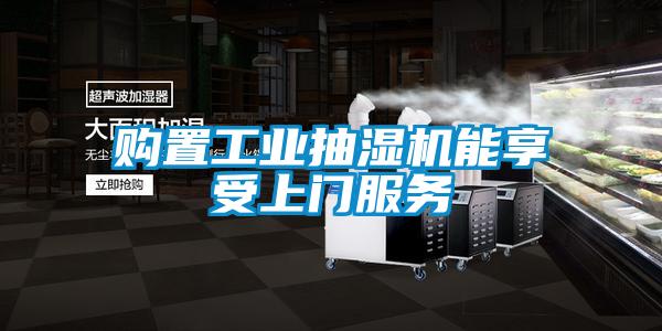购置工业抽湿机能享受上门服务