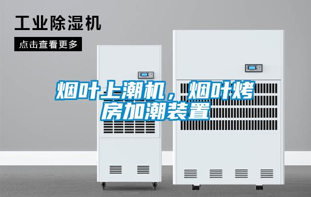 烟叶上潮机，烟叶烤房加潮装置