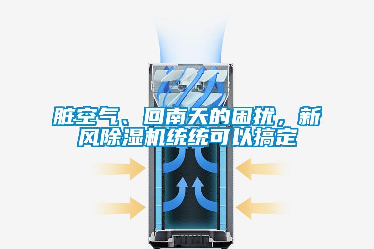 脏空气、回南天的困扰，新风除湿机统统可以搞定