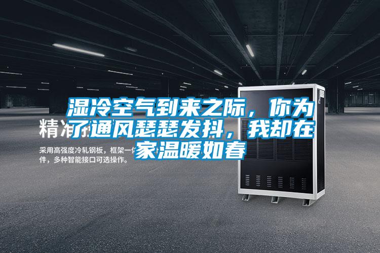 湿冷空气到来之际，你为了通风瑟瑟发抖，我却在家温暖如春