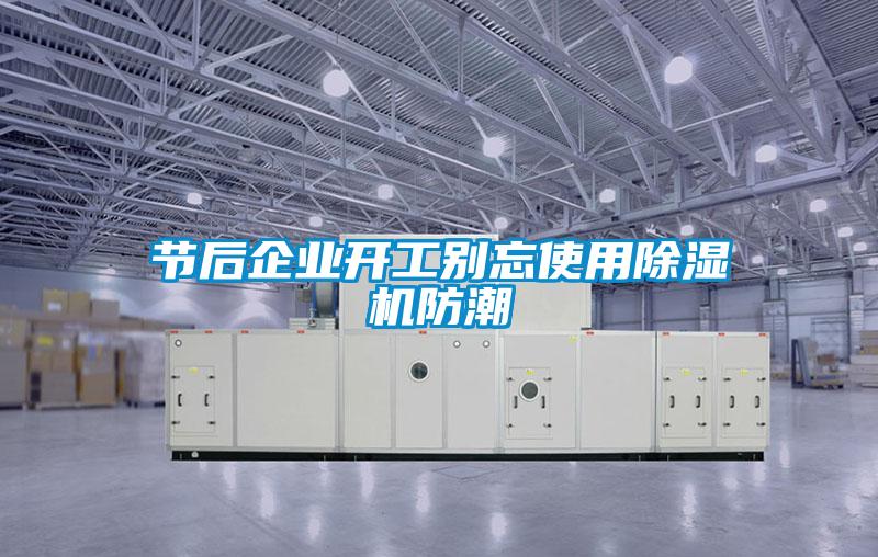 节后企业开工别忘使用除湿机防潮