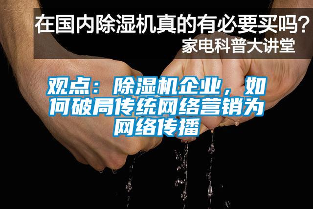 观点：除湿机企业，如何破局传统网络营销为网络传播