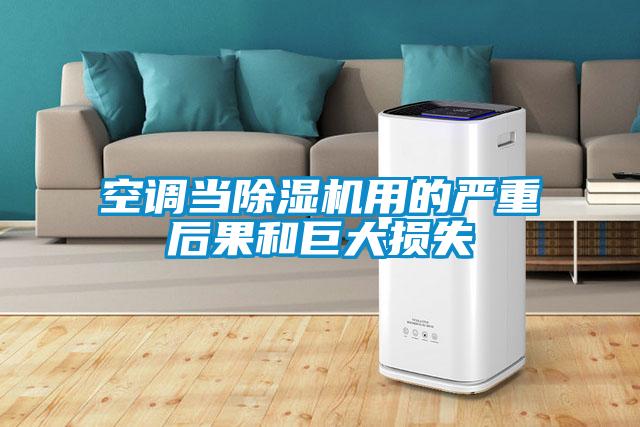 空调当除湿机用的严重后果和巨大损失