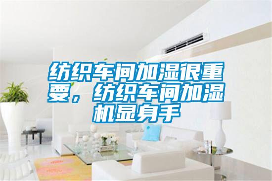 纺织车间加湿很重要，纺织车间加湿机显身手