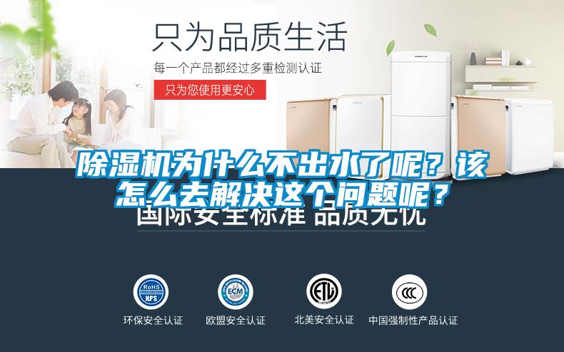 除湿机为什么不出水了呢？该怎么去解决这个问题呢？