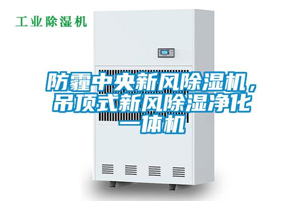 防霾中央新风除湿机，吊顶式新风除湿净化一体机