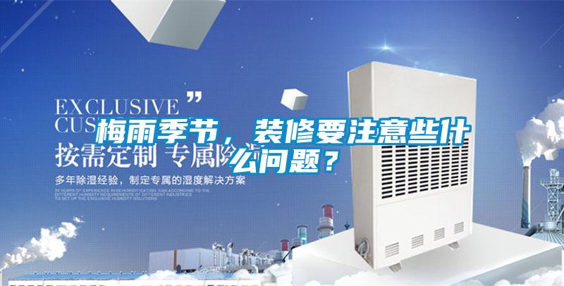 梅雨季节，装修要注意些什么问题？