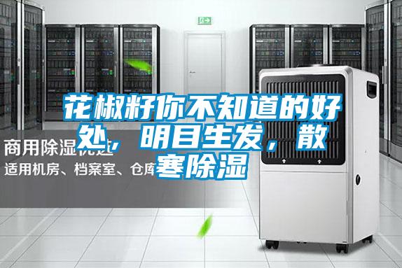 花椒籽你不知道的好处，明目生发，散寒除湿