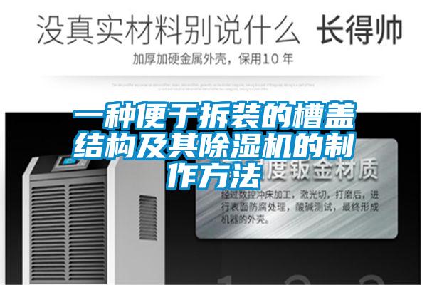 一种便于拆装的槽盖结构及其除湿机的制作方法