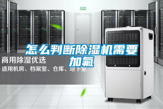 怎么判断除湿机需要加氟
