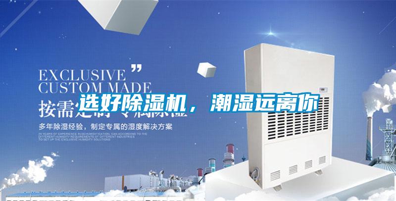 选好除湿机，潮湿远离你