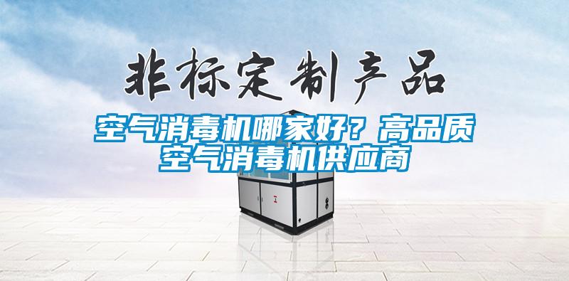 空气消毒机哪家好?高品质空气消毒机供应商