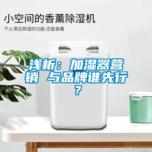 浅析：加湿器营销 与品牌谁先行？