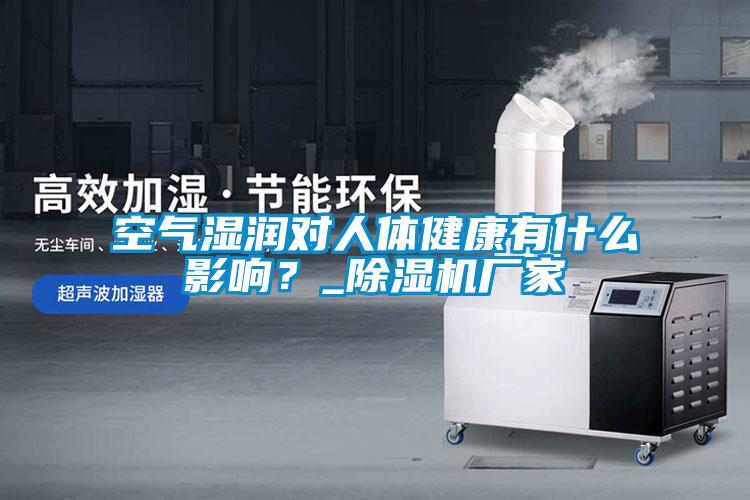 空气湿润对人体健康有什么影响？_除湿机厂家