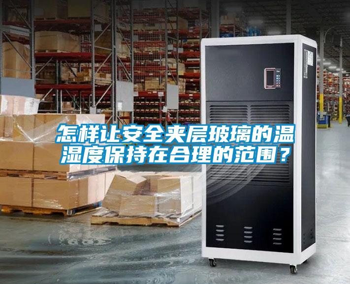 怎样让安全夹层玻璃的温湿度保持在合理的范围？