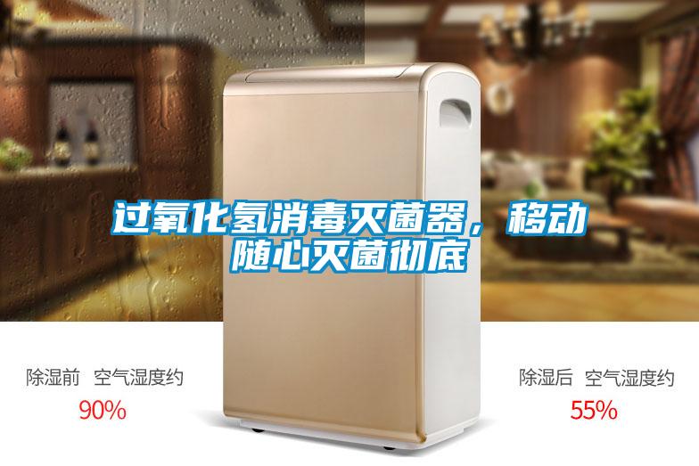 过氧化氢消毒灭菌器，移动随心灭菌彻底