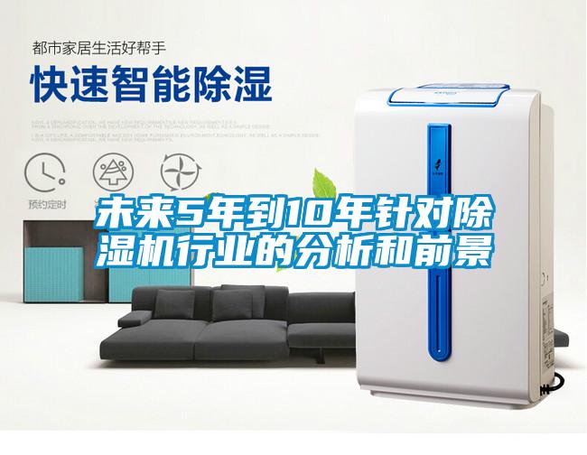 未来5年到10年针对除湿机行业的分析和前景